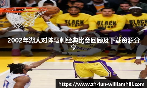 2002年湖人对阵马刺经典比赛回顾及下载资源分享
