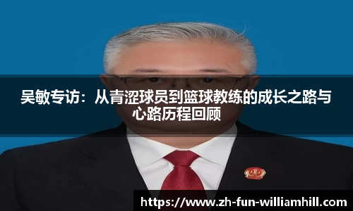 吴敏专访：从青涩球员到篮球教练的成长之路与心路历程回顾